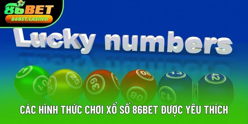 Các hình thức chơi xổ số 86bet được yêu thích