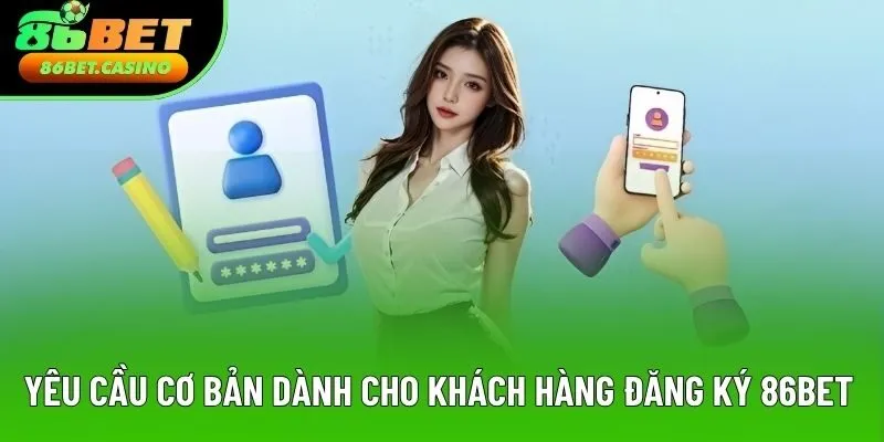 Yêu cầu cơ bản dành cho khách hàng đăng ký 86BET