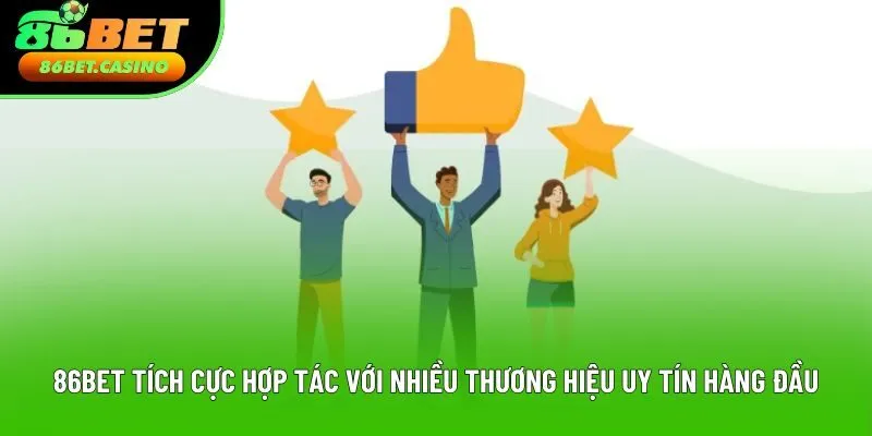 86bet tích cực hợp tác với nhiều thương hiệu uy tín hàng đầu