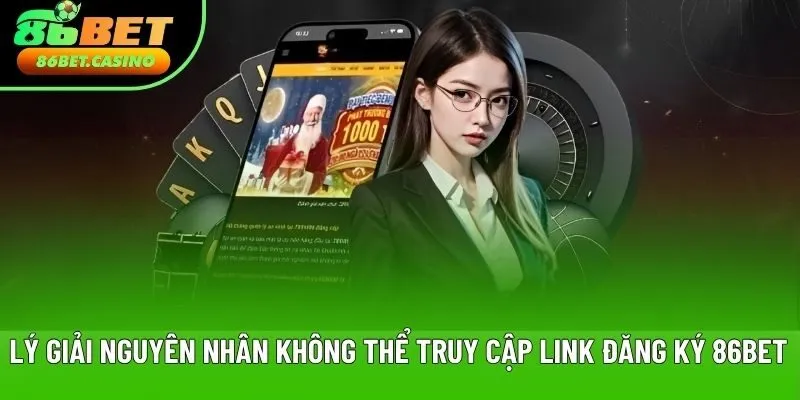 Lý giải nguyên nhân không thể truy cập link đăng ký 86BET