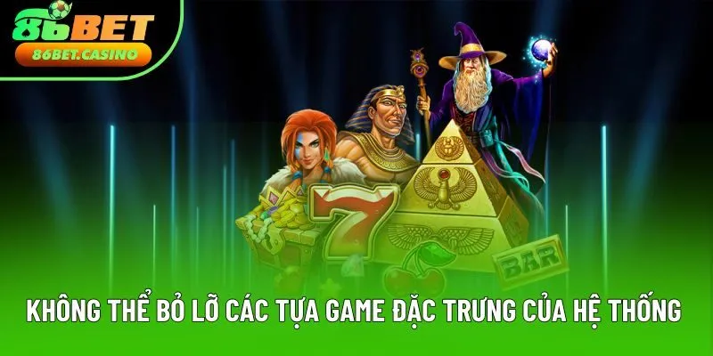 Không thể bỏ lỡ các tựa game đặc trưng của hệ thống Không thể bỏ lỡ các tựa game đặc trưng của hệ thống