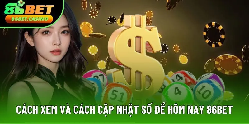 Cách xem và cách cập nhật số đề hôm nay 86Bet