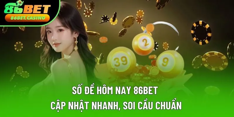 Số Đề Hôm Nay 86Bet | Soi Cầu Nhận Thưởng Lớn Nhà Cái