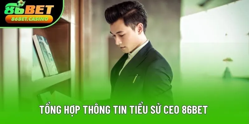 Tổng hợp thông tin tiểu sử CEO 86BET Tổng hợp thông tin tiểu sử CEO 86BET